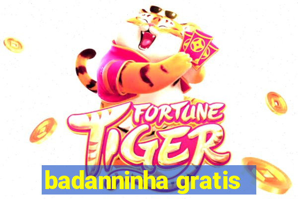 badanninha gratis